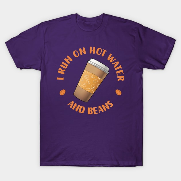 I Run On Hot Water And Beans - Funny Coffee Lover Quote T-Shirt by Art Focus